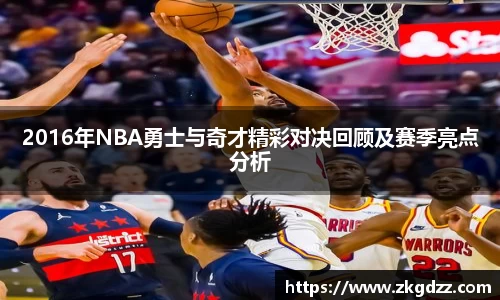 2016年NBA勇士与奇才精彩对决回顾及赛季亮点分析