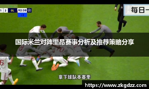国际米兰对阵里昂赛事分析及推荐策略分享