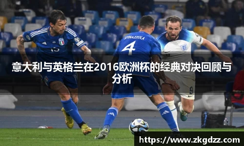 意大利与英格兰在2016欧洲杯的经典对决回顾与分析